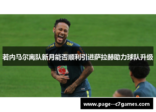若内马尔离队新月能否顺利引进萨拉赫助力球队升级 若内马尔离队新月能否顺利引进萨拉赫助力球队升级