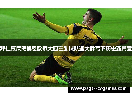 拜仁慕尼黑凯恩欧冠大四喜助球队迎大胜写下历史新篇章 拜仁慕尼黑凯恩欧冠大四喜助球队迎大胜写下历史新篇章
